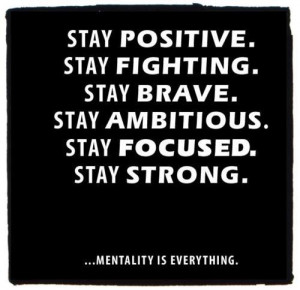 ... Stay Fighting , Stay Brave, Stay Ambitious, Stay Focused, Stay Strong