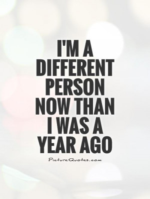 different person now than I was a year ago Picture Quote #1