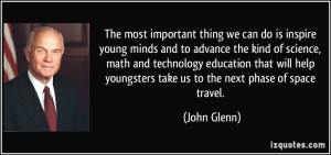 ... youngsters take us to the next phase of space travel. - John Glenn