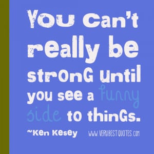 ... you see a funny side to things. ~Ken Kesey Quotes Strength Quotes