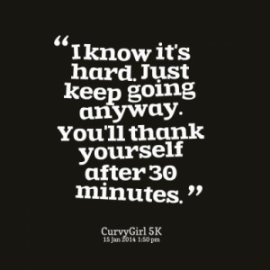 ... keep going anyway you ll thank yourself after 30 minutes quotes from