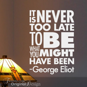 ... Is Never Too Late To Be What You Might Have Been, Inspirational Quote