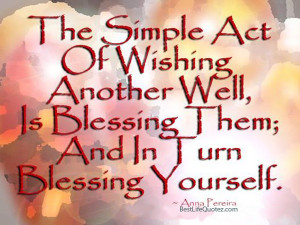 The simple act of wishing another well is blessing them and in turn ...