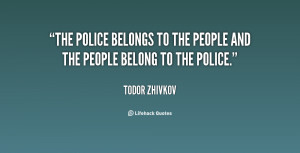 The police belongs to the people and the people belong to the police ...