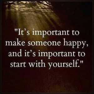 Quote The most important person you should make happy today is YouDont ...