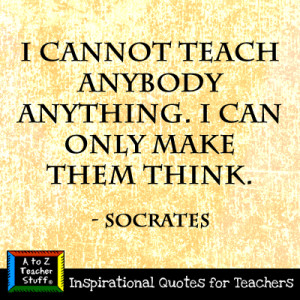 cannot teach anybody anything. I can only make them think ...
