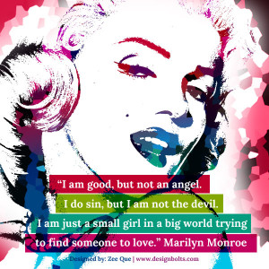 ... girl in a big world trying to find someone to love.” Marilyn Monroe