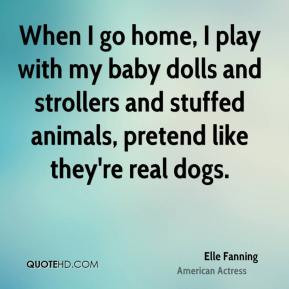 Elle Fanning - When I go home, I play with my baby dolls and strollers ...