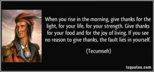 When you rise in the morning, give thanks for the light, for your life ...