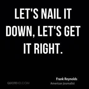 Frank Reynolds - Let's nail it down, let's get it right.