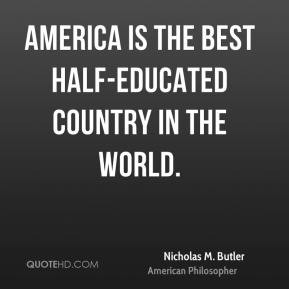 Nicholas M. Butler - America is the best half-educated country in the ...