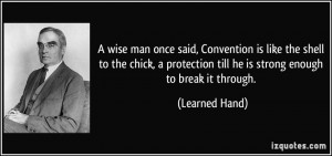 wise man once said, Convention is like the shell to the chick, a ...