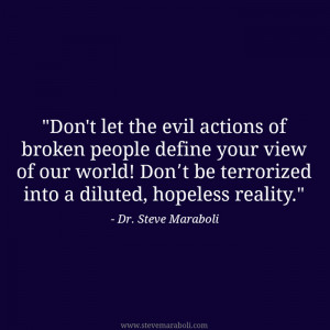 Don't let the evil actions of broken people define your view of our ...