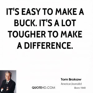 tom-brokaw-journalist-its-easy-to-make-a-buck-its-a-lot-tougher-to.jpg