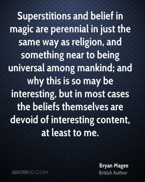 Superstitions and belief in magic are perennial in just the same way ...