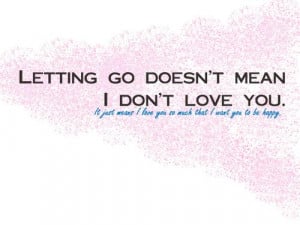 Letting Go Doesn’t Mean I Don’t Love You ~ Being In Love Quote