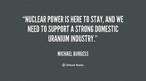 quote-Michael-Burgess-nuclear-power-is-here-to-stay-and-120161.png