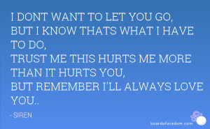 DONT WANT TO LET YOU GO, BUT I KNOW THATS WHAT I HAVE TO DO, TRUST ME ...