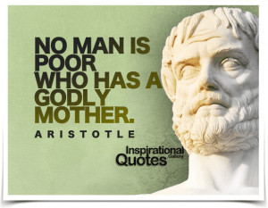 No man is poor who has a Godly mother. Quote by Aristotle.