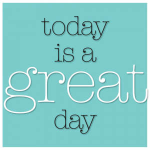 ... today is a GREAT day! Send me a comment if you need to have one of