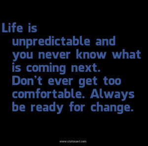 Life-is-unpredictable-and-you-never-know-what-is-coming-next.-Don-27t ...