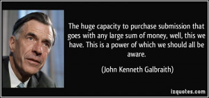 ... is a power of which we should all be aware. - John Kenneth Galbraith