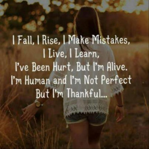 Fall, I Rise, I Make Mistakes, I Live, I learn, I've been hurt, but ...