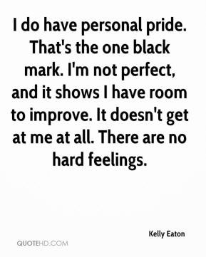Kelly Eaton - I do have personal pride. That's the one black mark. I'm ...