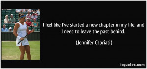 ... in my life, and I need to leave the past behind. - Jennifer Capriati
