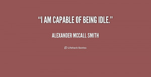 quote-Alexander-McCall-Smith-i-am-capable-of-being-idle-234752.png