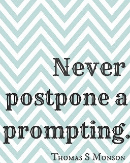 Never postpone a prompting. - Thomas S Monson