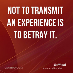 Not to transmit an experience is to betray it.
