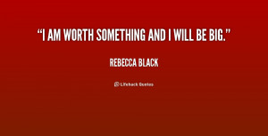 quote-Rebecca-Black-i-am-worth-something-and-i-will-236215.png