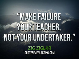 Make-failure-your-teacher-not-your-undertaker.-_-Zig-Ziglar.jpg
