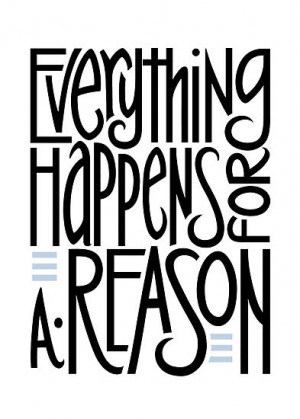 trust that everything happens for a reason, even when we're not wise ...