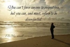 ... you can, and must, refuse to be disrespected. ~ 8-images.blogspot.com
