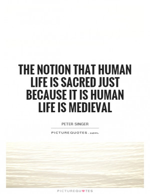 ... life is sacred just because it is human life is medieval Picture Quote
