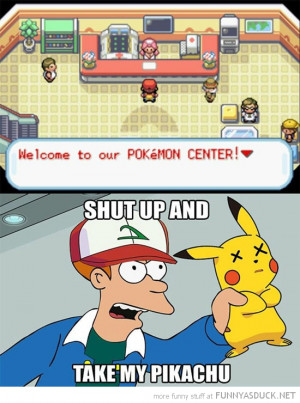ash pokemon center gaming fry futurama meme shut up take pikachu funny ...