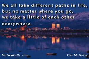 We all take different paths in life, but no matter where we go, we ...