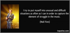 try to put myself into unusual and difficult situations as often as ...