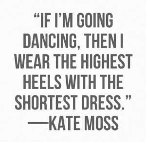 ... Model Kate Moss in one of her most known Quotes about High Heels
