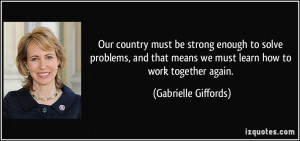 ... means we must learn how to work together again. - Gabrielle Giffords