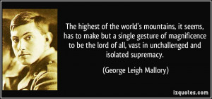 ... , vast in unchallenged and isolated supremacy. - George Leigh Mallory