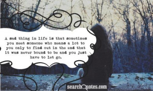 sad thing in life is that sometimes you meet someone who means a lot ...