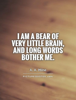 ... Bear of Very Little Brain, and long words bother me Picture Quote #1
