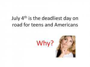4th July is deadliest for teen safety on the road. Do car inusrance ...