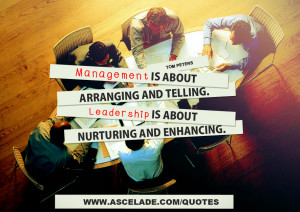 Management is about arranging and telling. Leadership is about ...