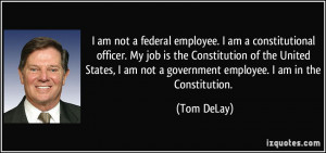 am not a federal employee. I am a constitutional officer. My job is ...