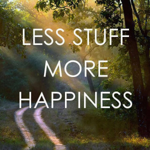 Less stuff-- more happiness!!! #happiness quotes #be happy Find your ...