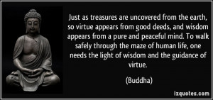 Just as treasures are uncovered from the earth, so virtue appears from ...
